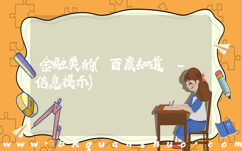 金融类的(百度知道 - 信息提示)